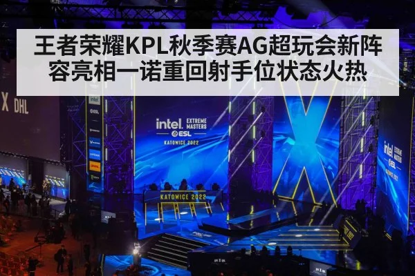 王者荣耀KPL秋季赛AG超玩会新阵容亮相一诺重回射手位状态火热